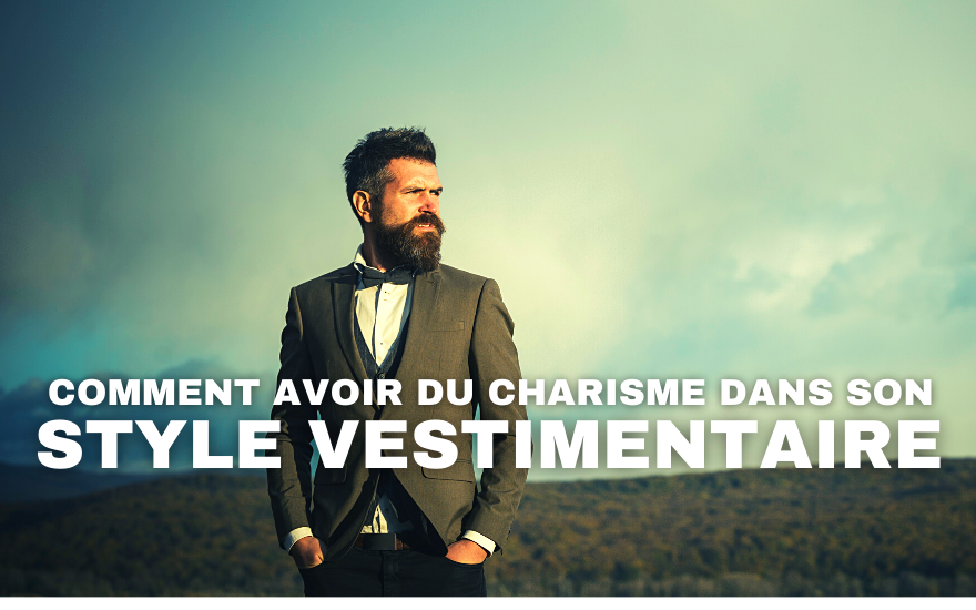 Comment Avoir du Charisme Dans Son Style Vestimentaire ?