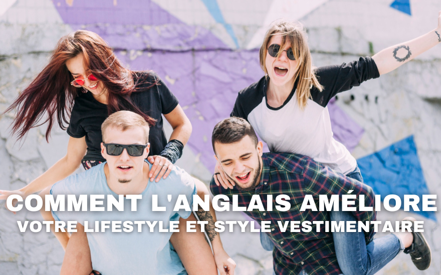 Comment l'anglais améliore votre lifestyle et style vestimentaire ?