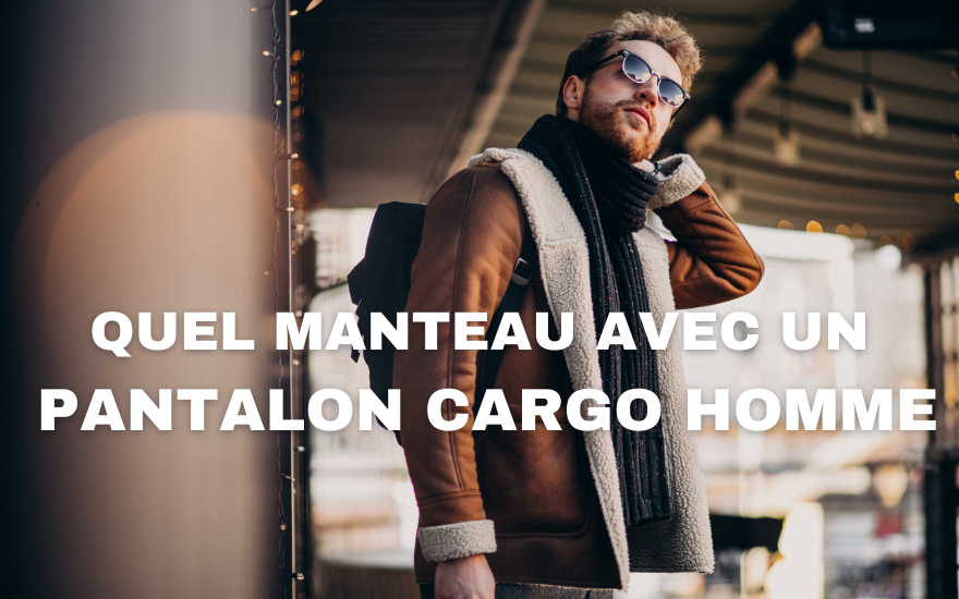 Quel manteau avec un pantalon cargo pour homme ?